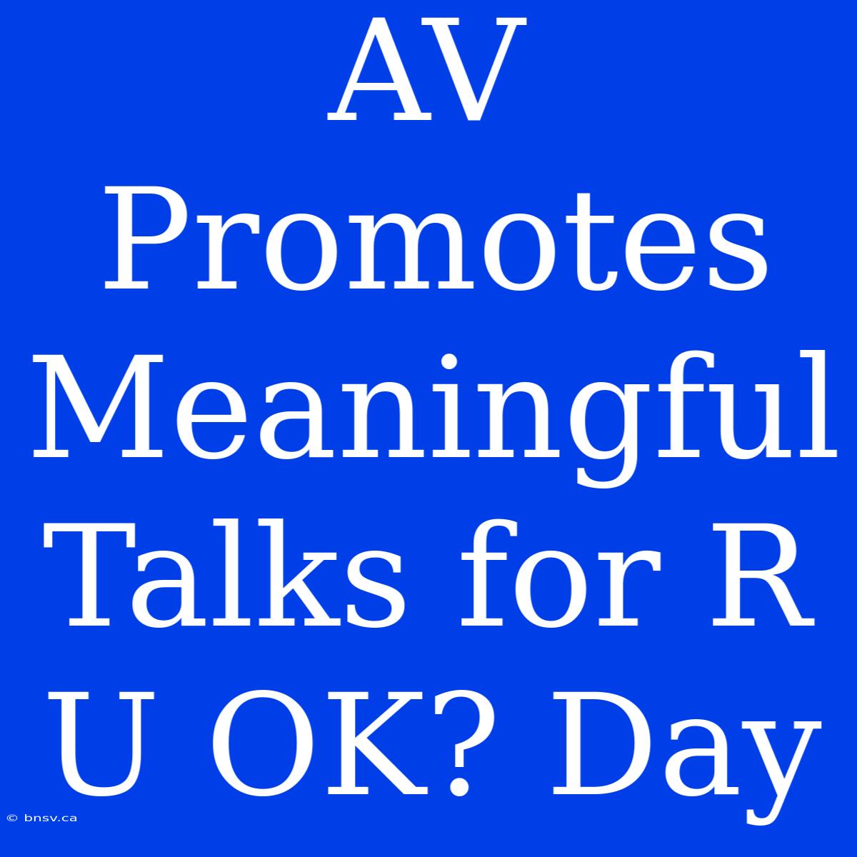 AV Promotes Meaningful Talks For R U OK? Day