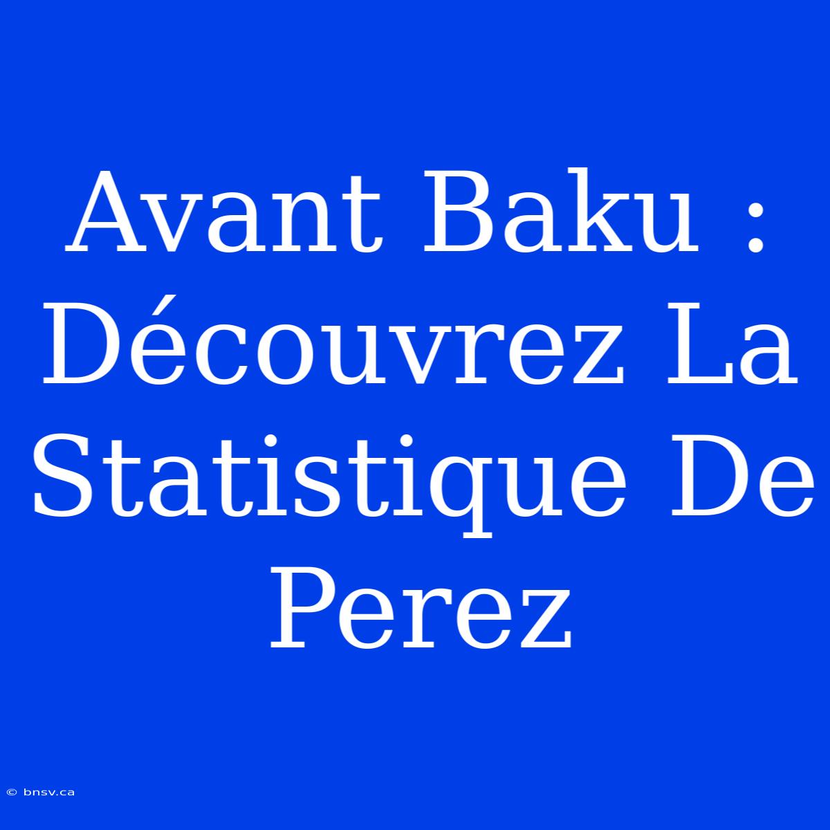 Avant Baku : Découvrez La Statistique De Perez