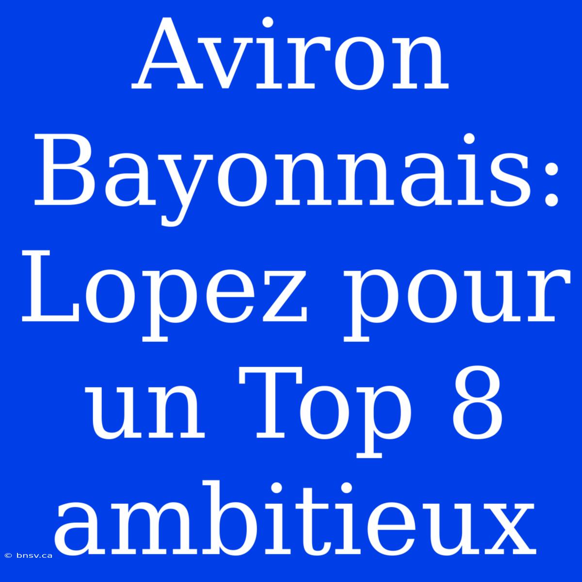 Aviron Bayonnais: Lopez Pour Un Top 8 Ambitieux