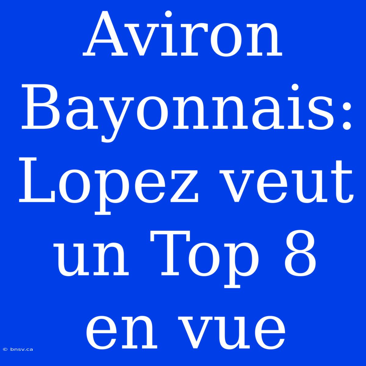 Aviron Bayonnais: Lopez Veut Un Top 8 En Vue