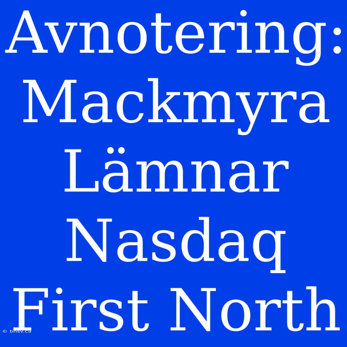 Avnotering: Mackmyra Lämnar Nasdaq First North