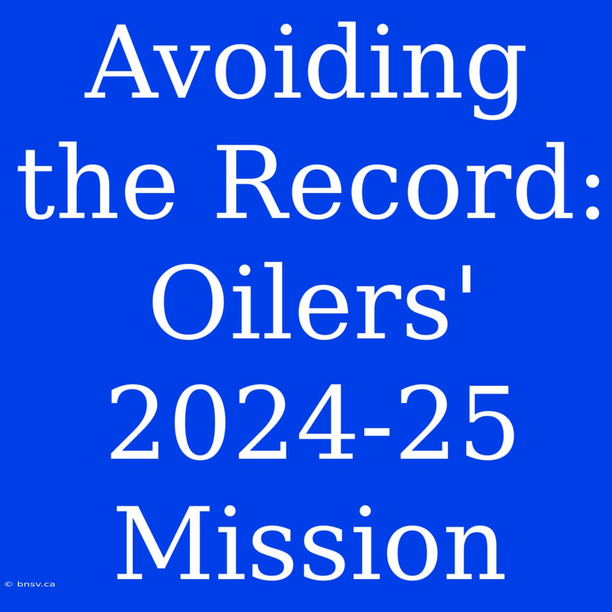 Avoiding The Record: Oilers' 2024-25 Mission