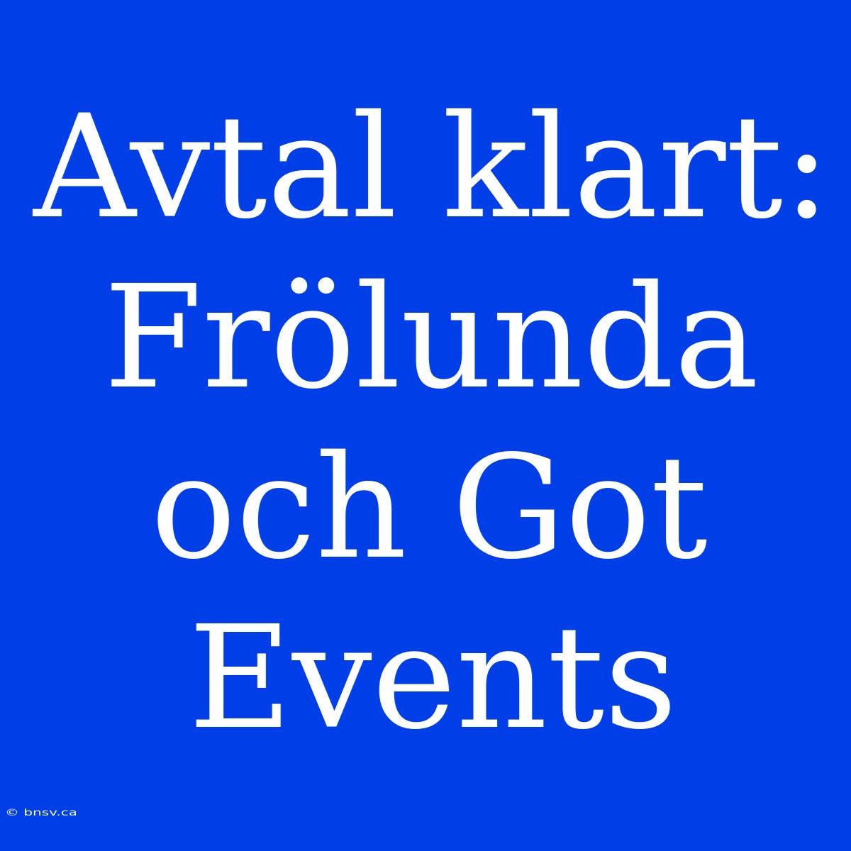 Avtal Klart: Frölunda Och Got Events