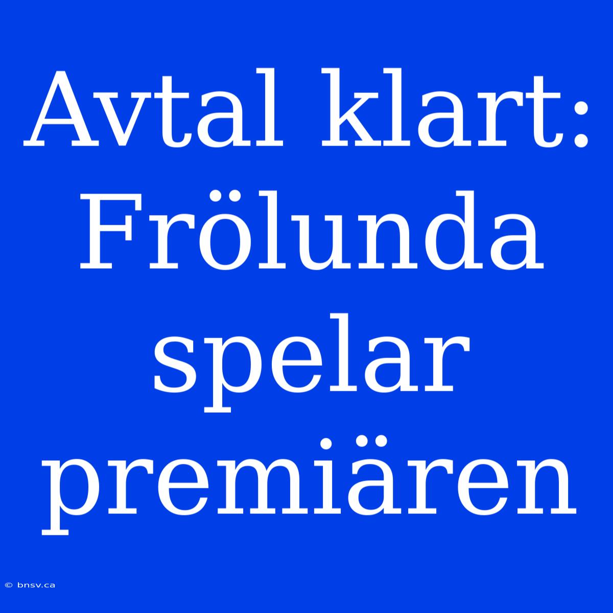 Avtal Klart: Frölunda Spelar Premiären