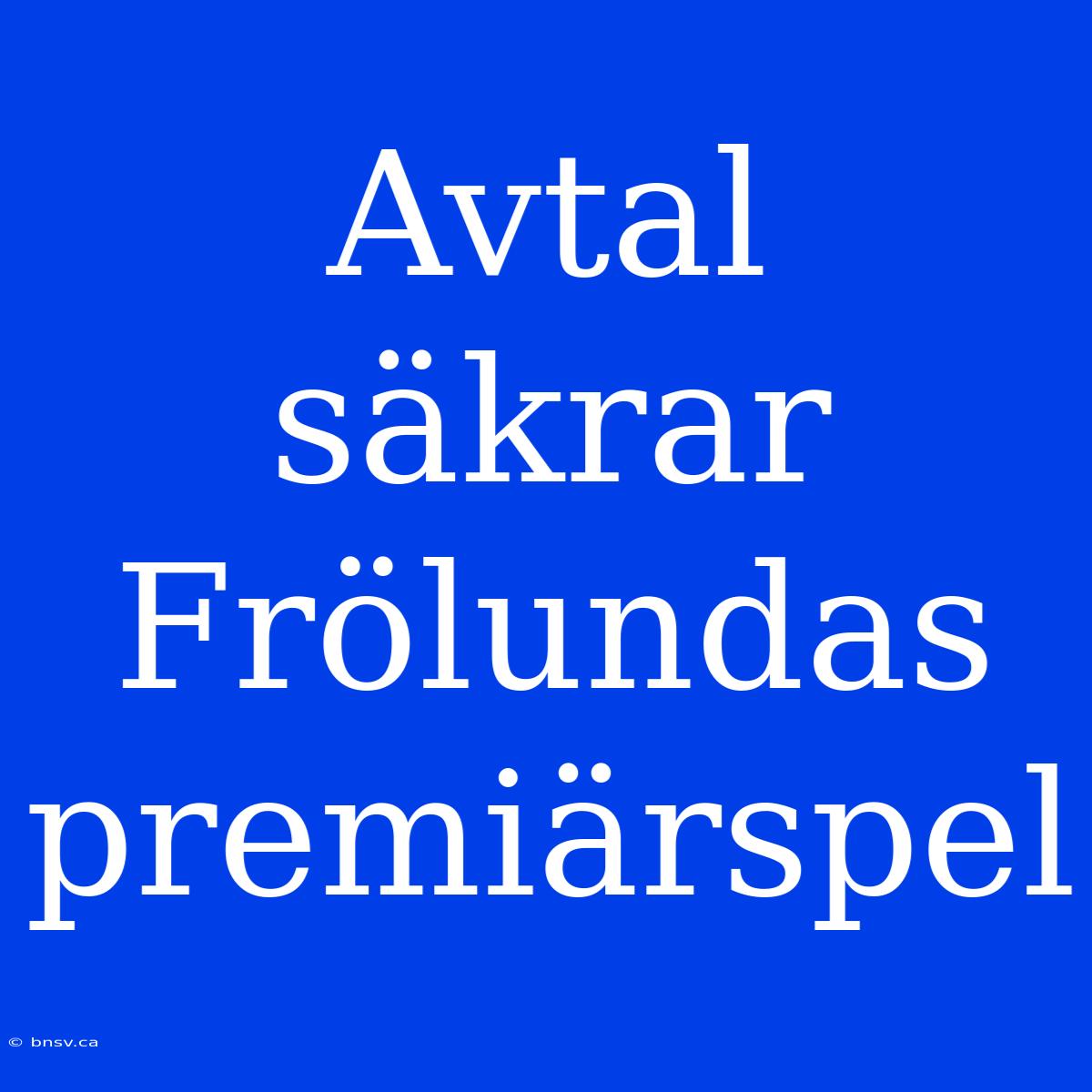 Avtal Säkrar Frölundas Premiärspel