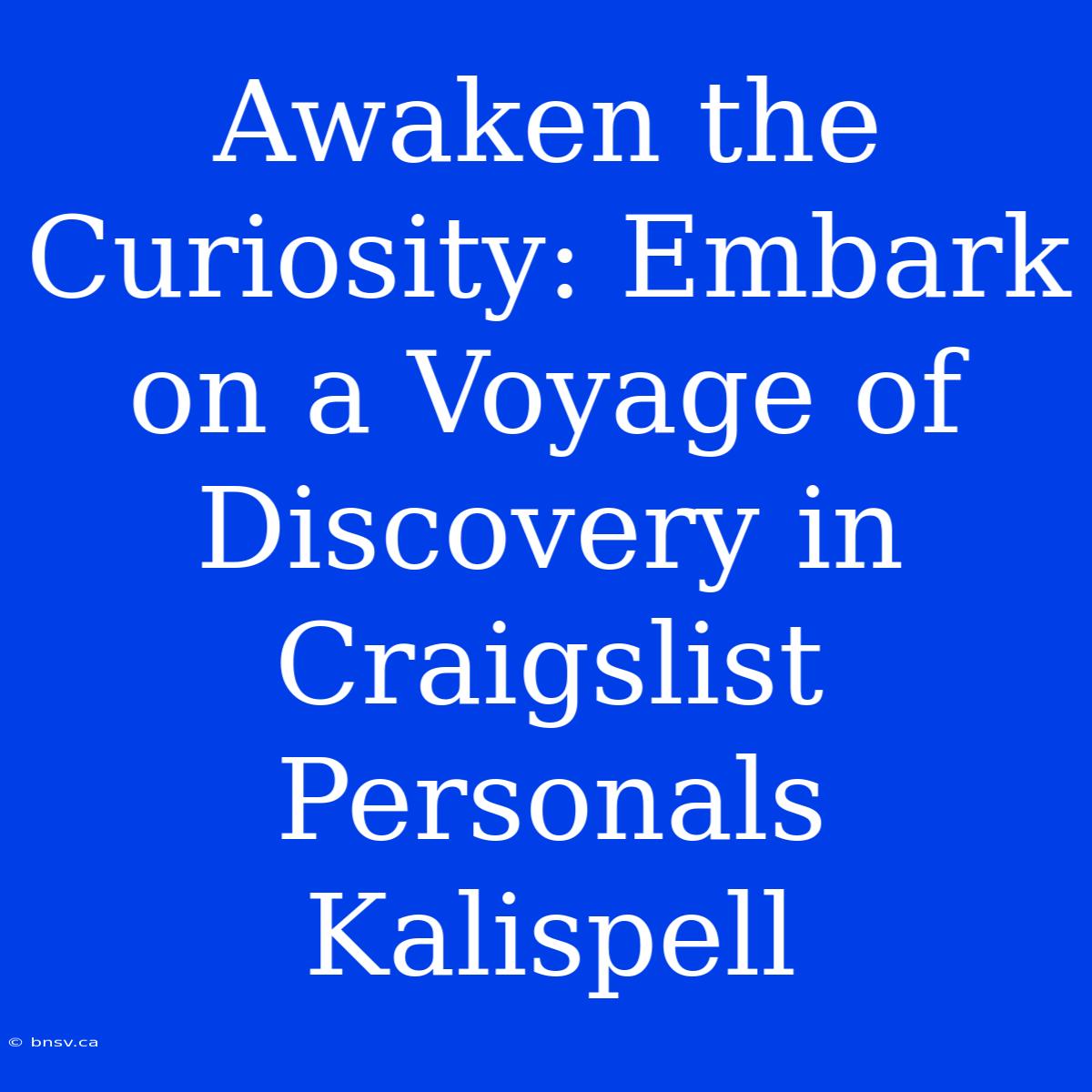 Awaken The Curiosity: Embark On A Voyage Of Discovery In Craigslist Personals Kalispell