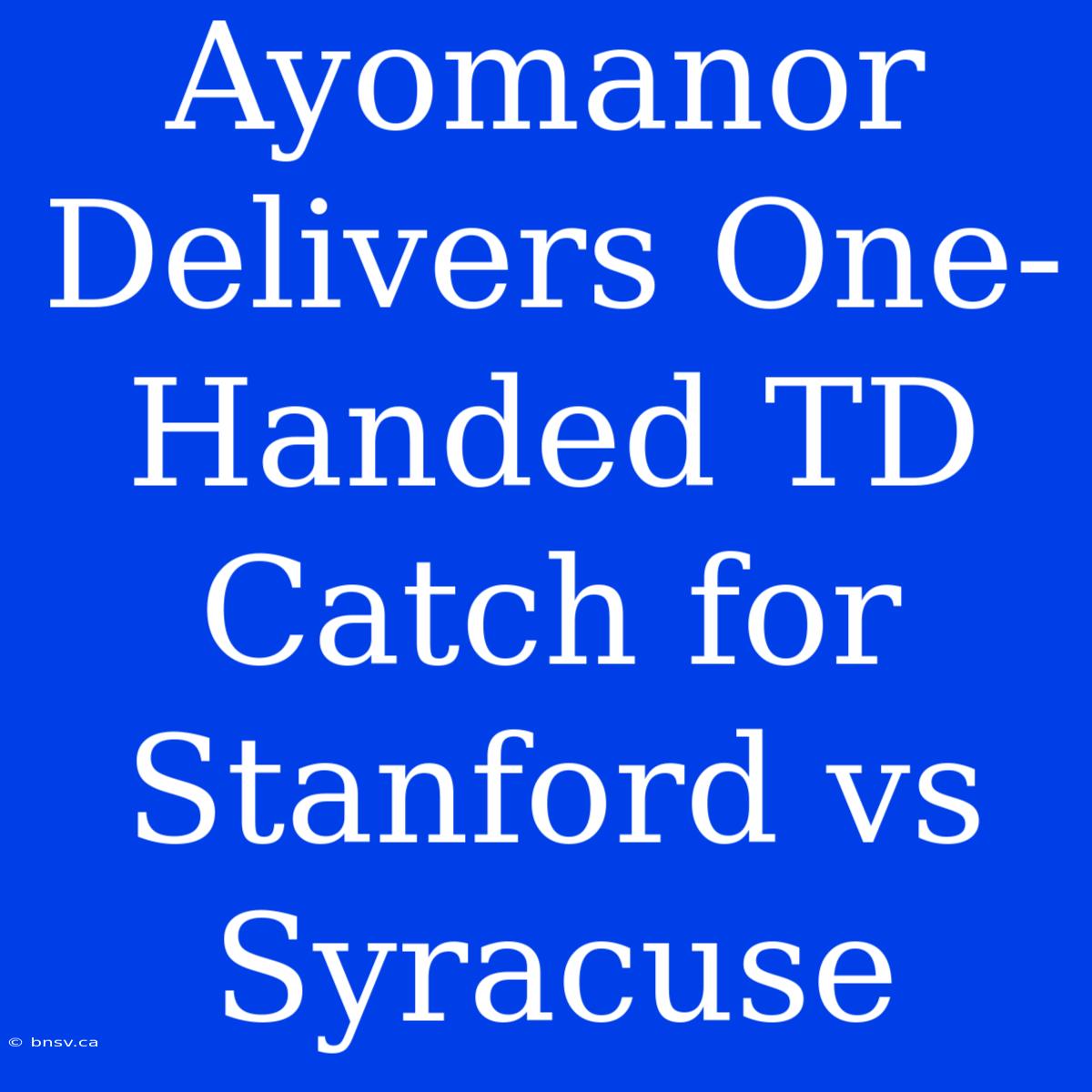 Ayomanor Delivers One-Handed TD Catch For Stanford Vs Syracuse