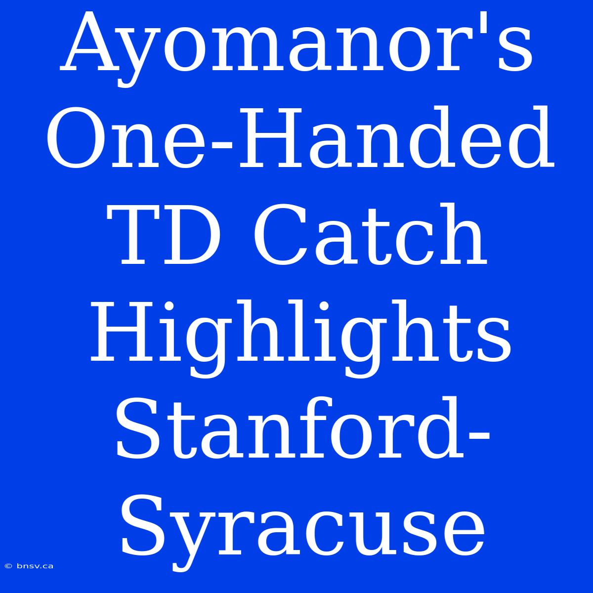 Ayomanor's One-Handed TD Catch Highlights Stanford-Syracuse