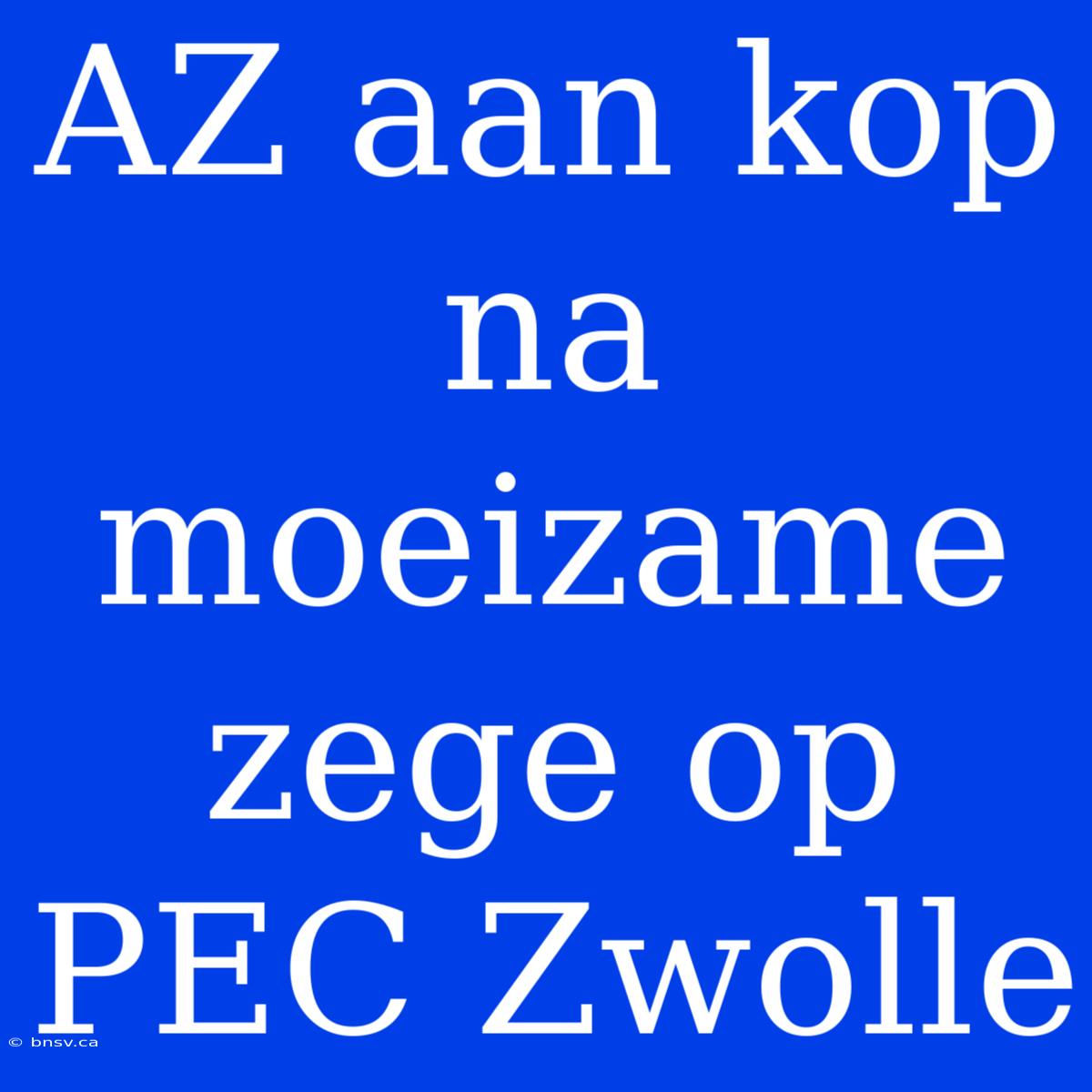 AZ Aan Kop Na Moeizame Zege Op PEC Zwolle