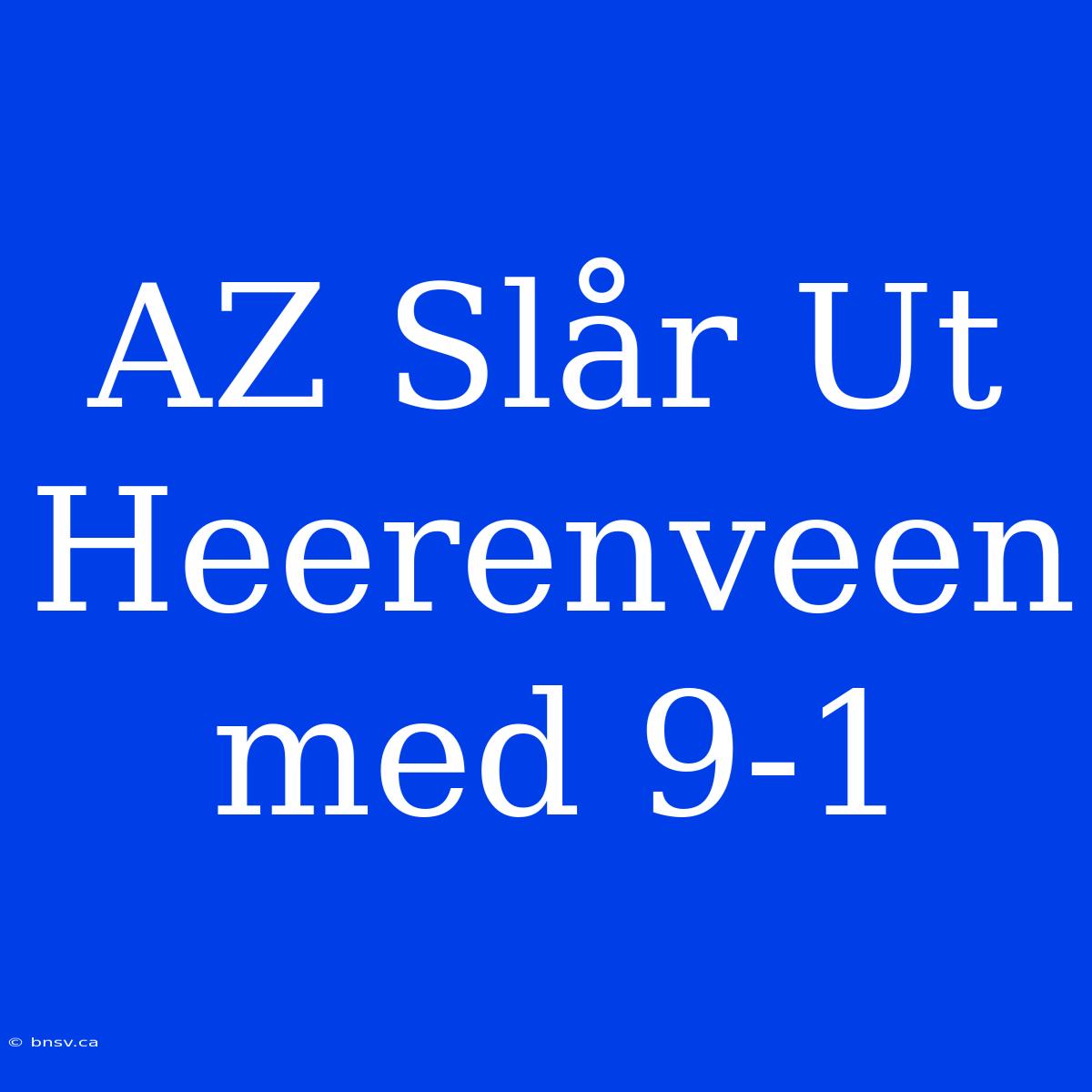 AZ Slår Ut Heerenveen Med 9-1