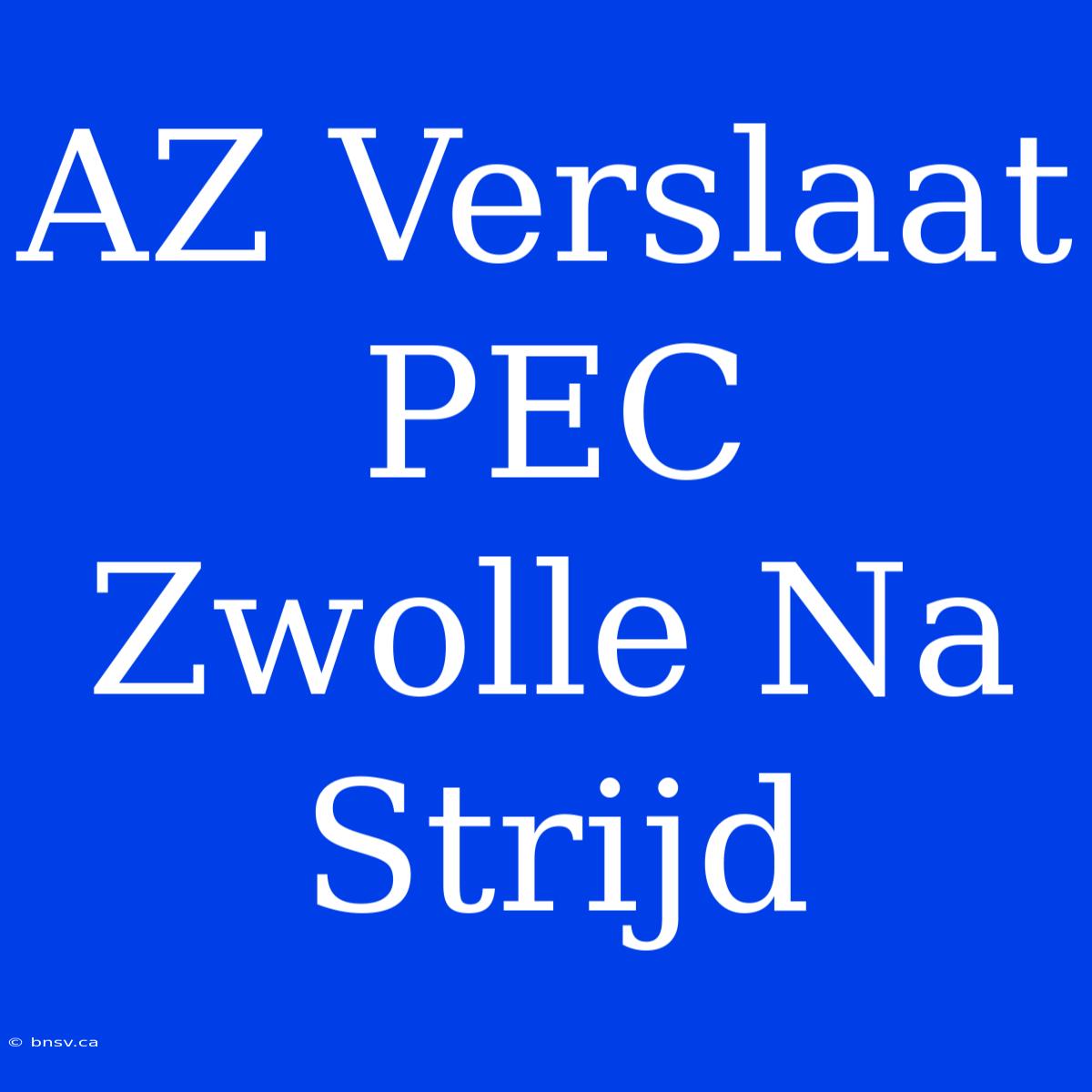 AZ Verslaat PEC Zwolle Na Strijd