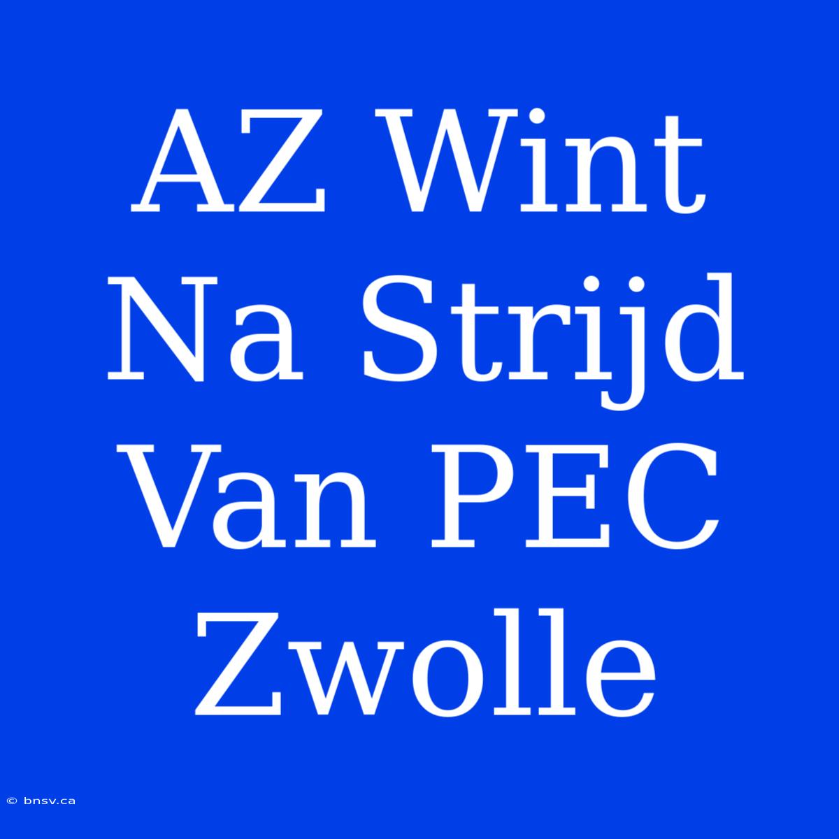 AZ Wint Na Strijd Van PEC Zwolle