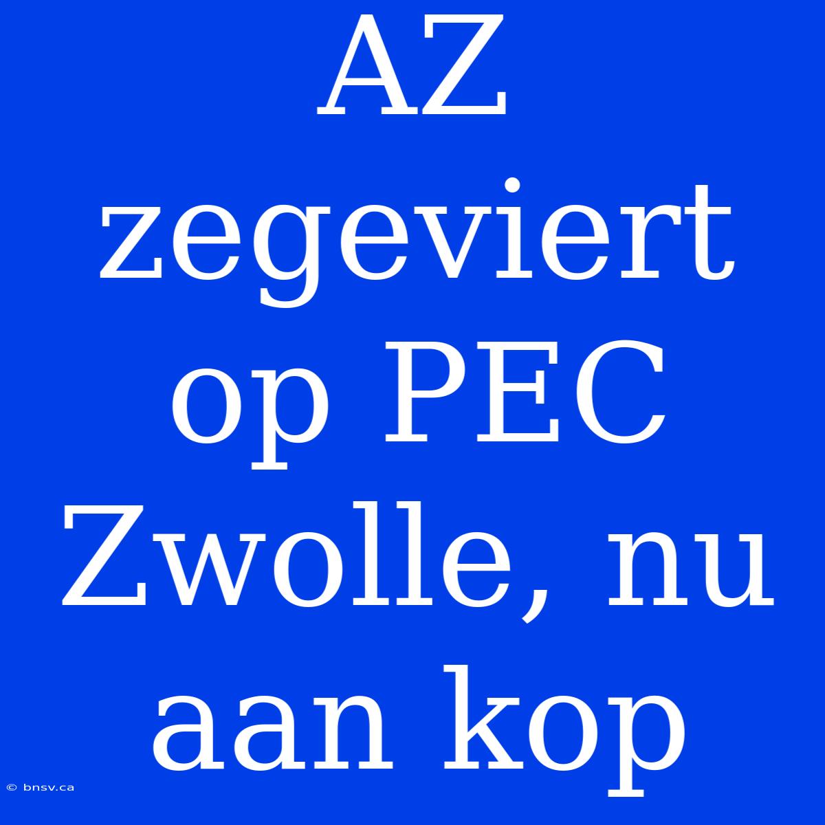 AZ Zegeviert Op PEC Zwolle, Nu Aan Kop