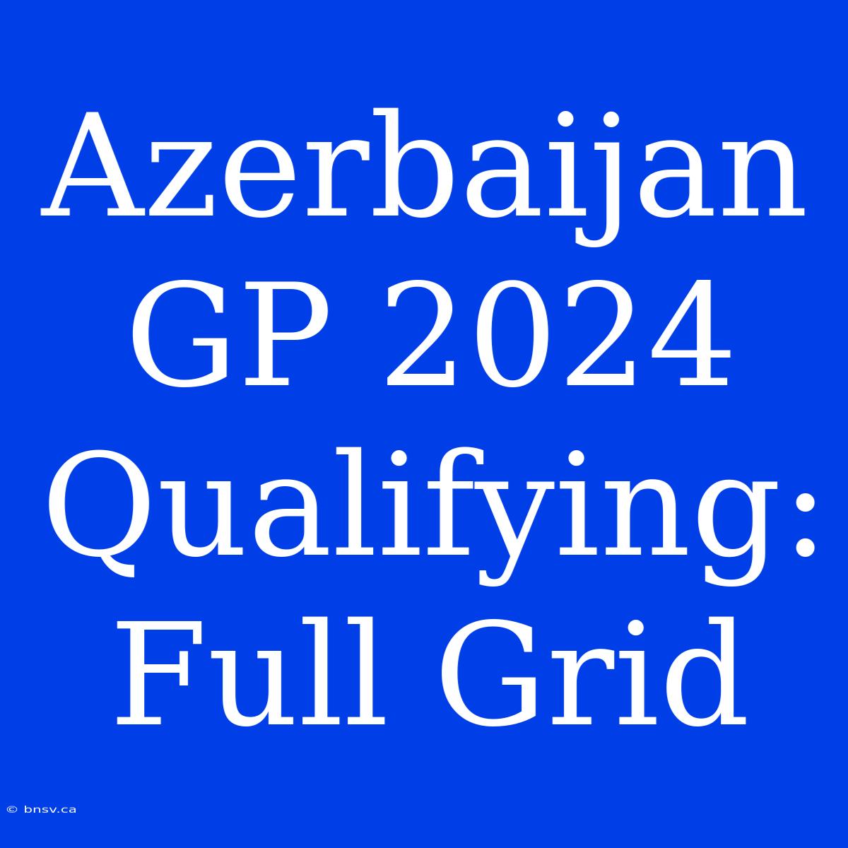 Azerbaijan GP 2024 Qualifying: Full Grid