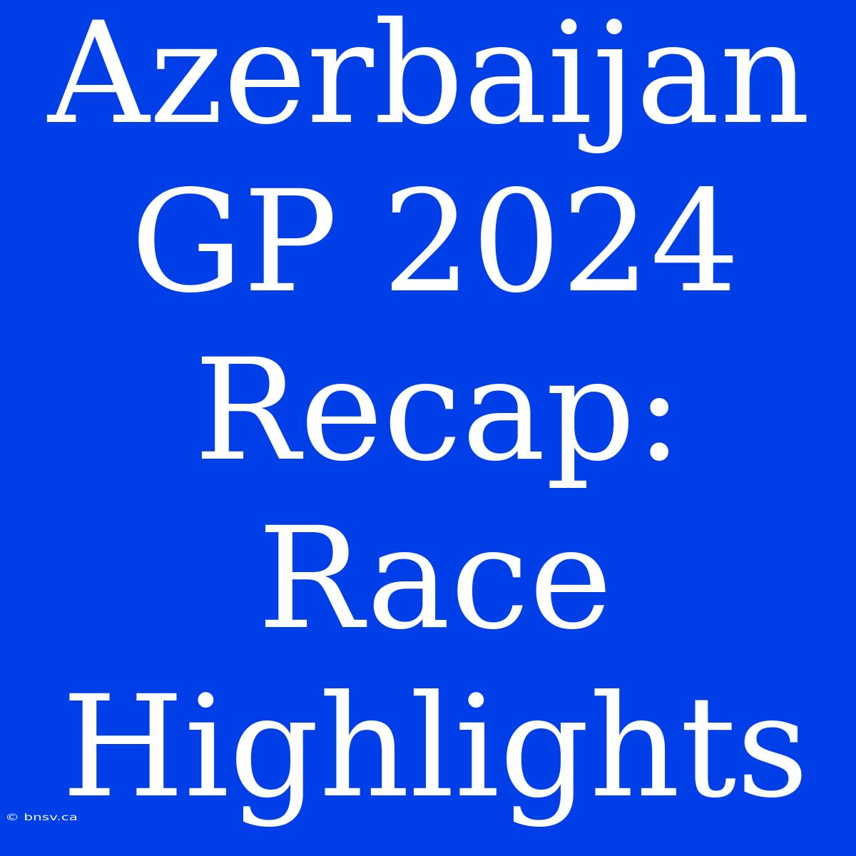 Azerbaijan GP 2024 Recap: Race Highlights