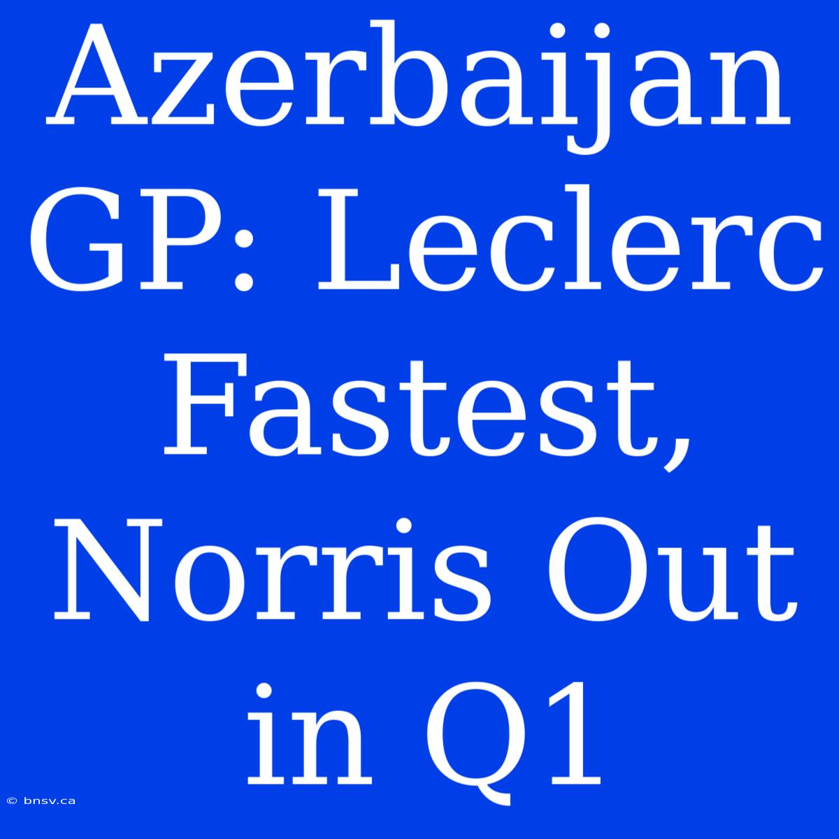 Azerbaijan GP: Leclerc Fastest, Norris Out In Q1