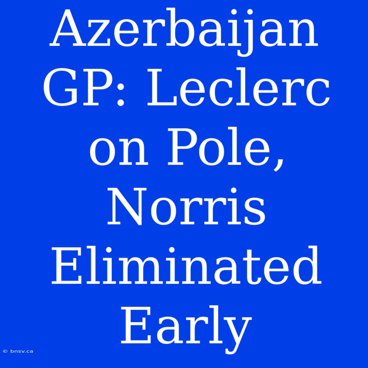 Azerbaijan GP: Leclerc On Pole, Norris Eliminated Early