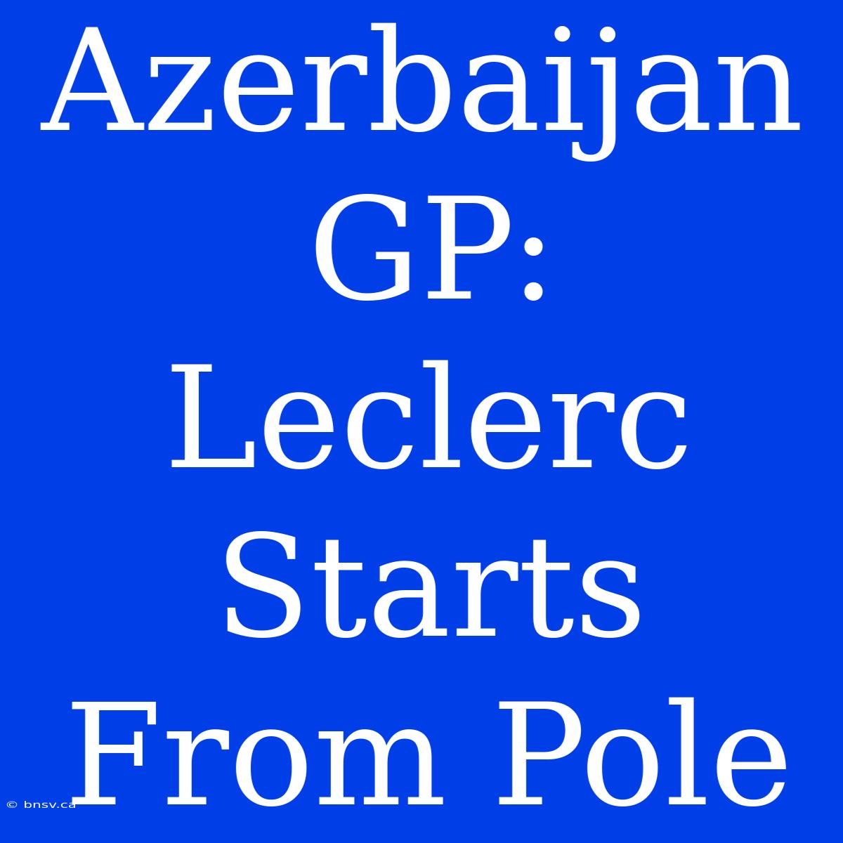 Azerbaijan GP: Leclerc Starts From Pole