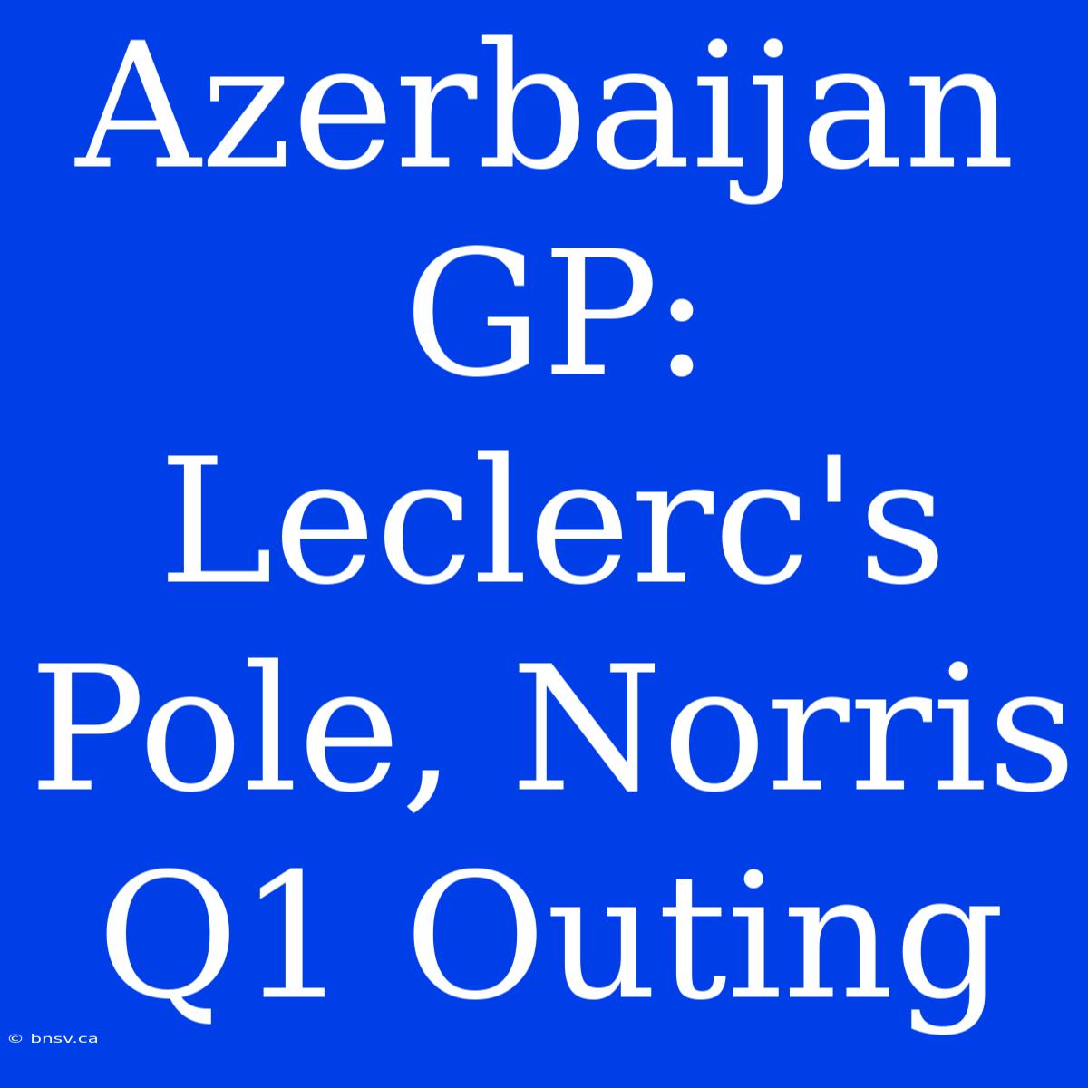 Azerbaijan GP: Leclerc's Pole, Norris Q1 Outing