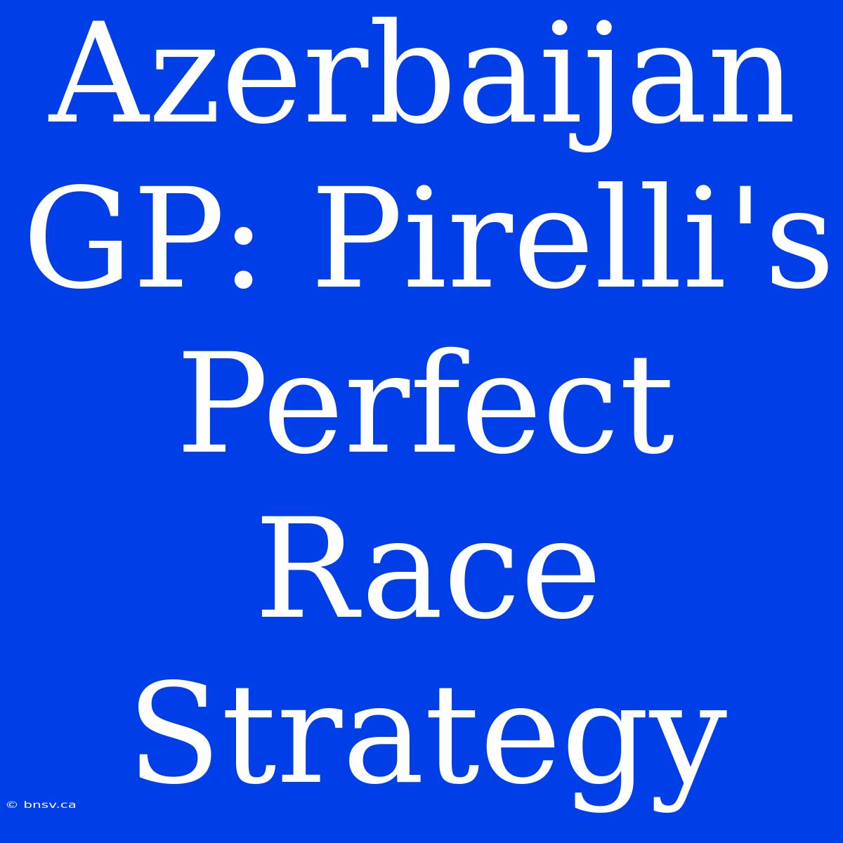 Azerbaijan GP: Pirelli's Perfect Race Strategy