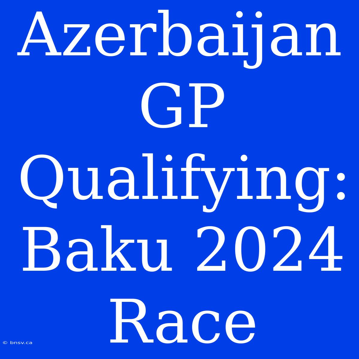 Azerbaijan GP Qualifying: Baku 2024 Race