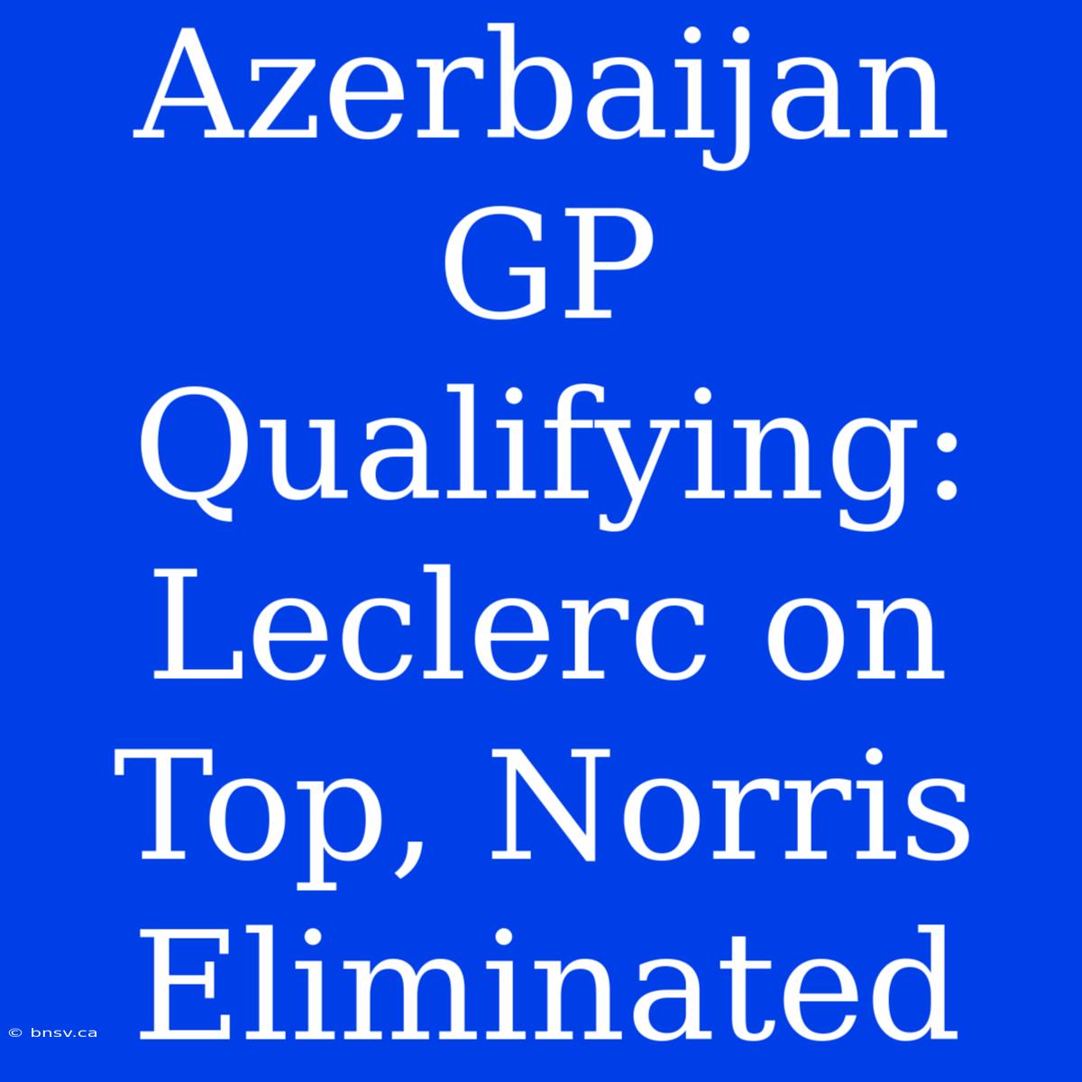 Azerbaijan GP Qualifying: Leclerc On Top, Norris Eliminated