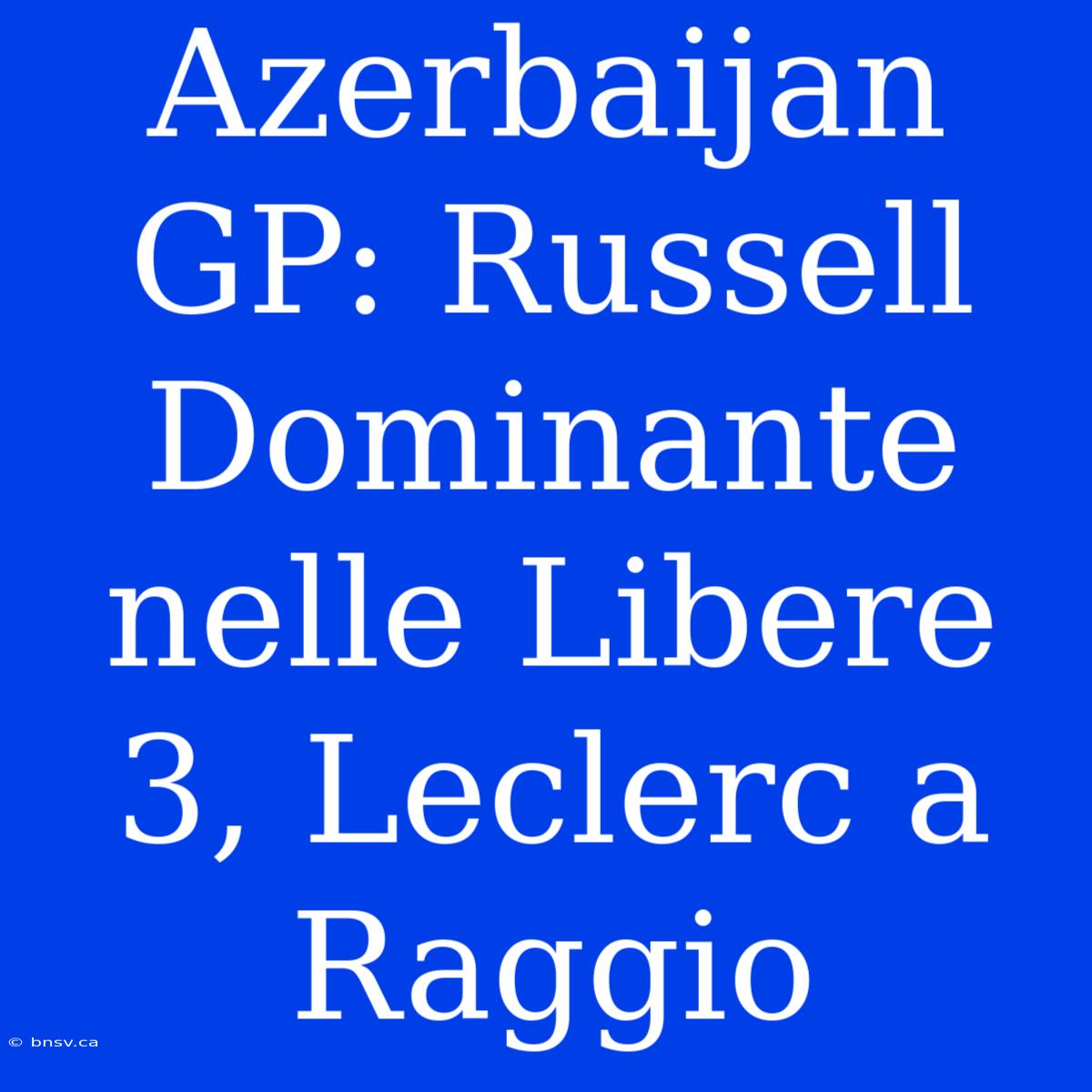 Azerbaijan GP: Russell Dominante Nelle Libere 3, Leclerc A Raggio