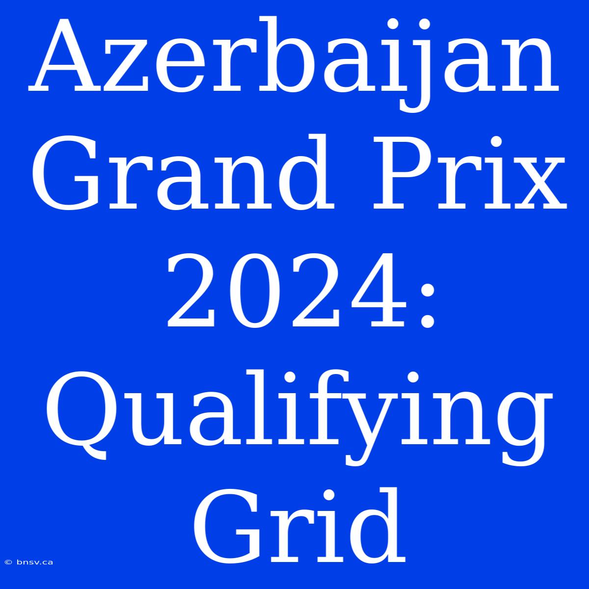 Azerbaijan Grand Prix 2024: Qualifying Grid