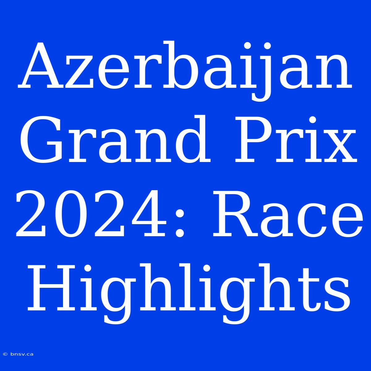 Azerbaijan Grand Prix 2024: Race Highlights