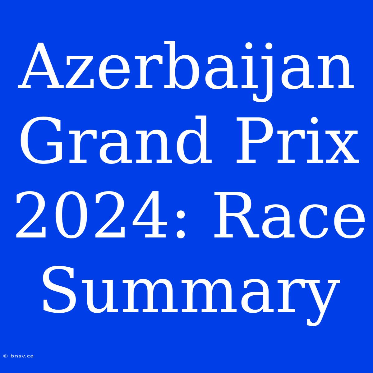 Azerbaijan Grand Prix 2024: Race Summary