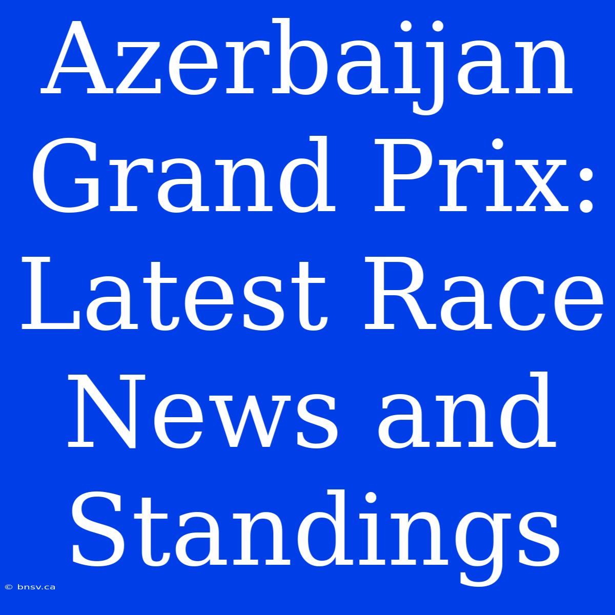 Azerbaijan Grand Prix: Latest Race News And Standings