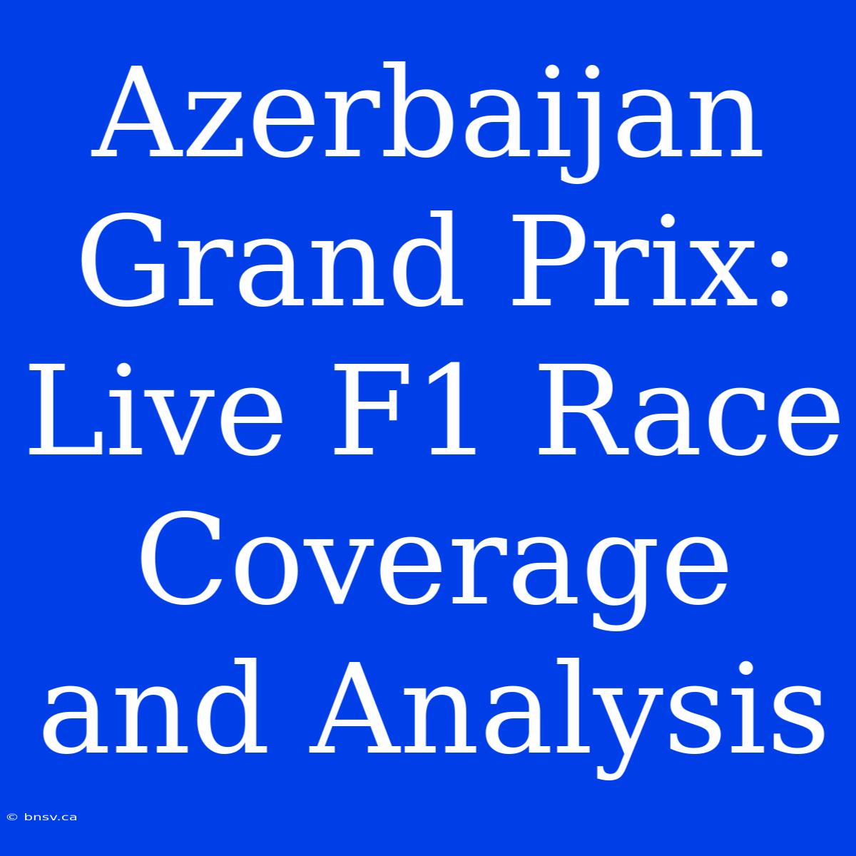 Azerbaijan Grand Prix: Live F1 Race Coverage And Analysis