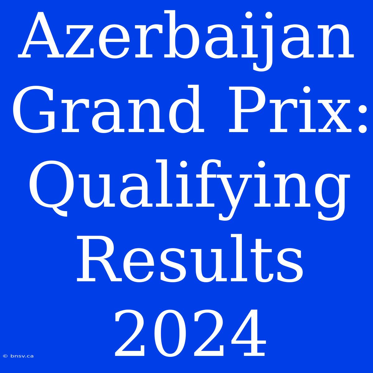 Azerbaijan Grand Prix: Qualifying Results 2024