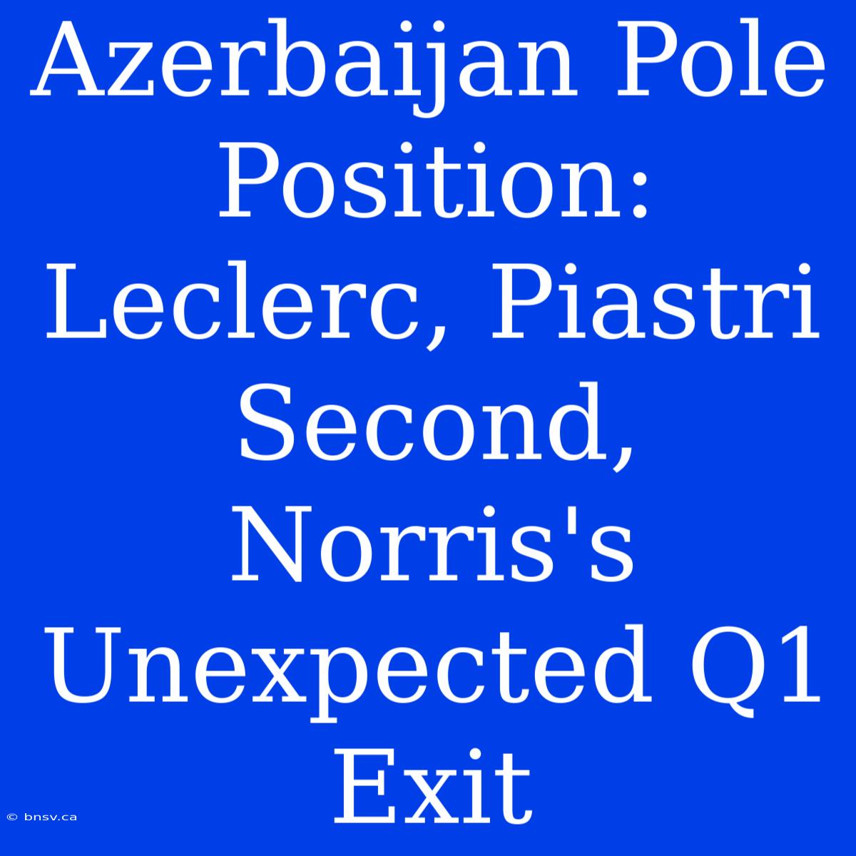 Azerbaijan Pole Position: Leclerc, Piastri Second, Norris's Unexpected Q1 Exit