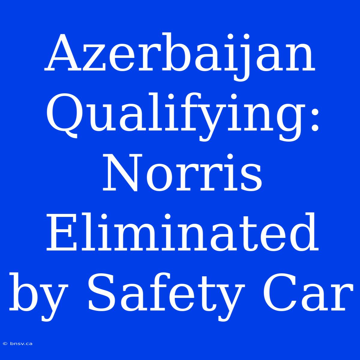 Azerbaijan Qualifying: Norris Eliminated By Safety Car