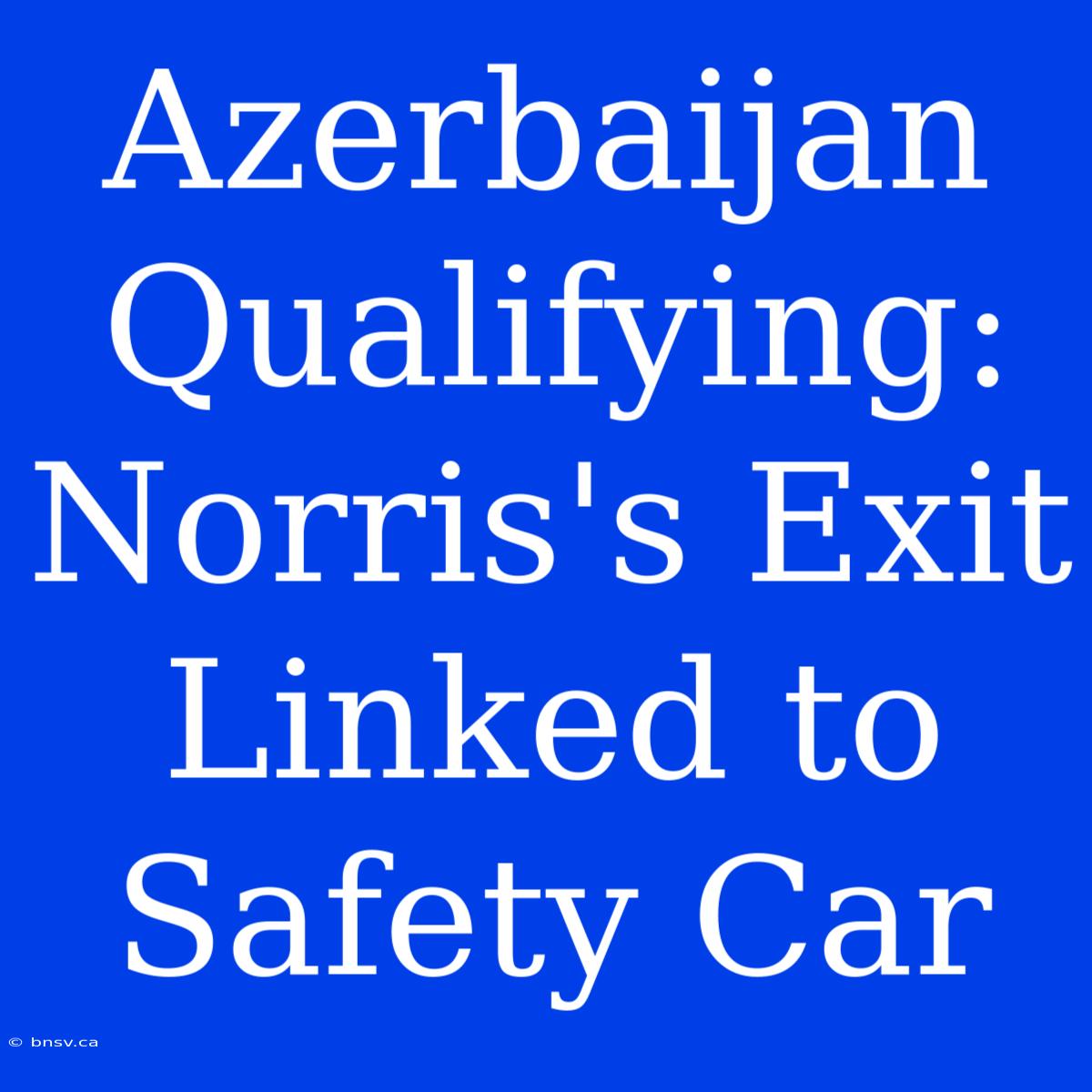 Azerbaijan Qualifying: Norris's Exit Linked To Safety Car