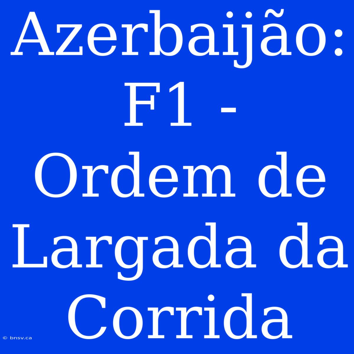 Azerbaijão:  F1 -  Ordem De Largada Da Corrida