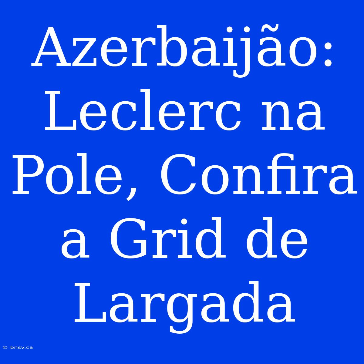 Azerbaijão: Leclerc Na Pole, Confira A Grid De Largada