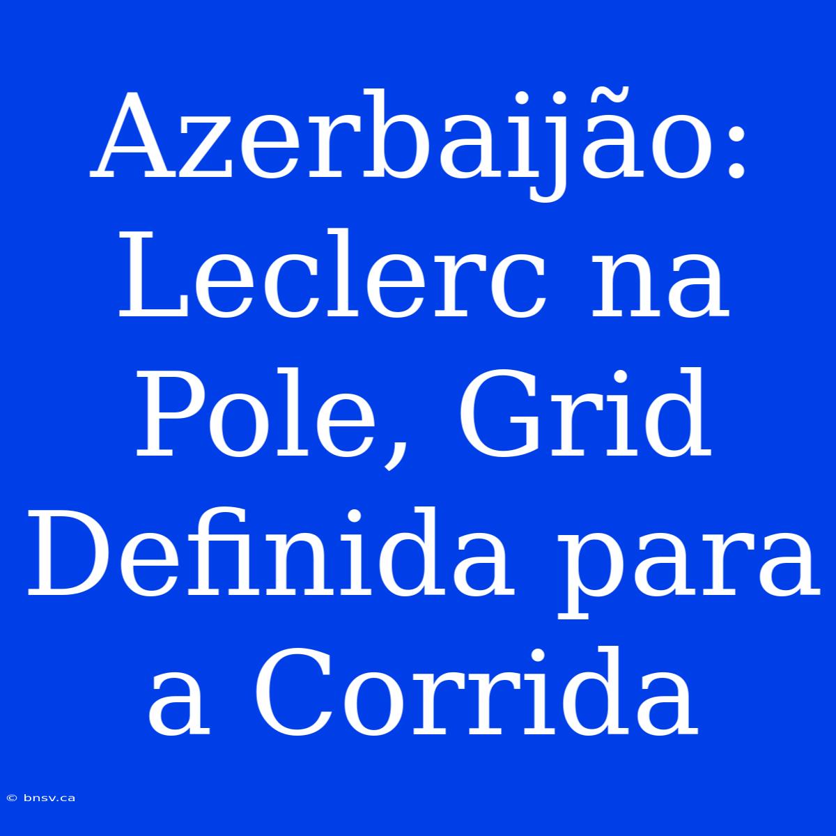 Azerbaijão: Leclerc Na Pole, Grid Definida Para A Corrida