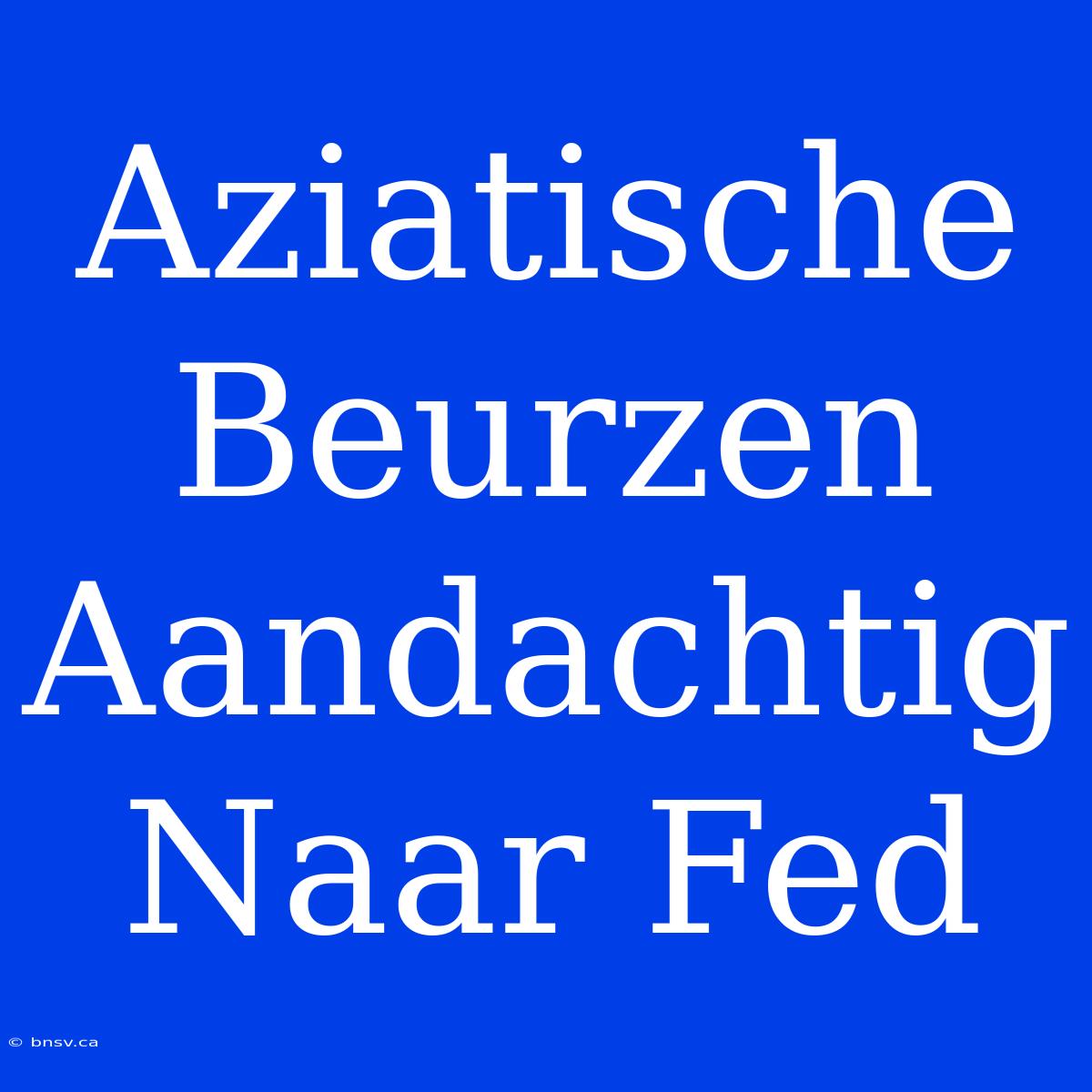 Aziatische Beurzen Aandachtig Naar Fed