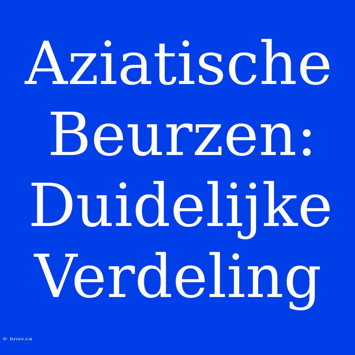 Aziatische Beurzen: Duidelijke Verdeling