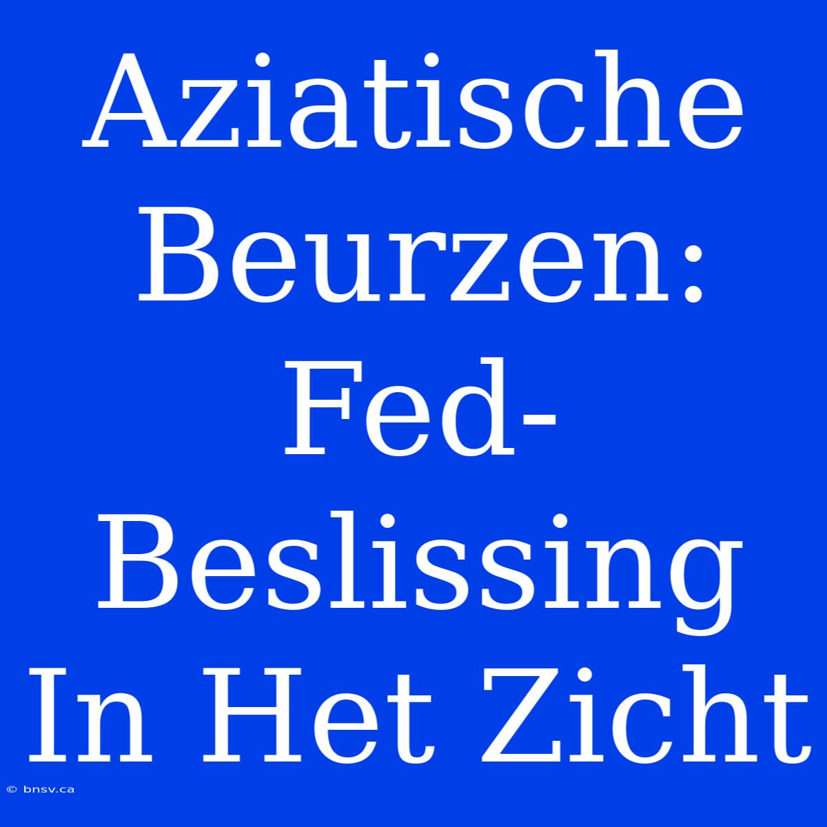 Aziatische Beurzen: Fed-Beslissing In Het Zicht