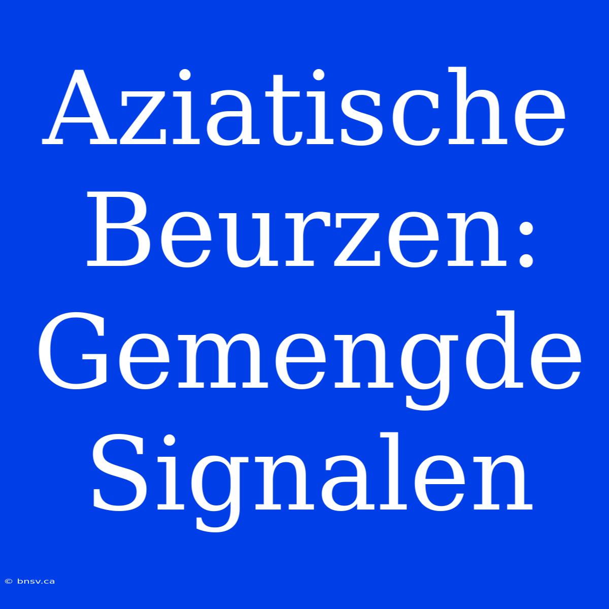 Aziatische Beurzen: Gemengde Signalen