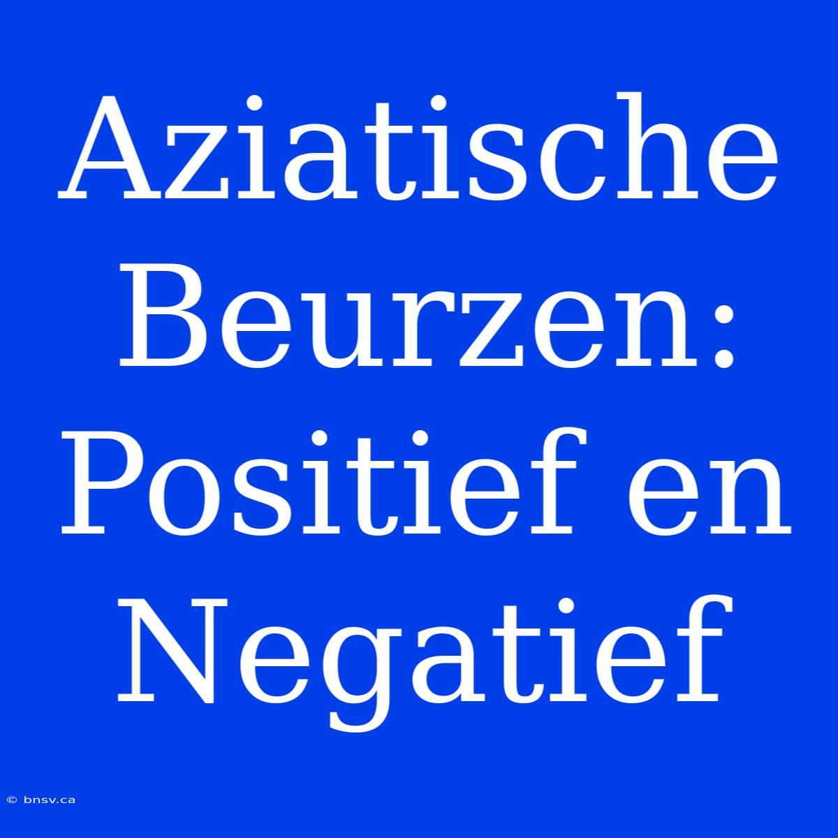 Aziatische Beurzen: Positief En Negatief