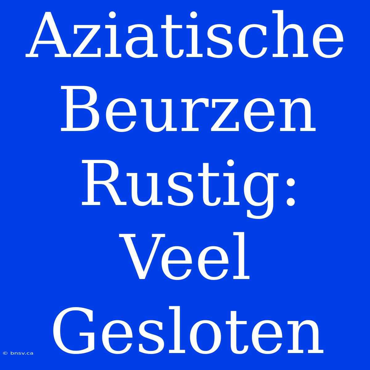 Aziatische Beurzen Rustig: Veel Gesloten