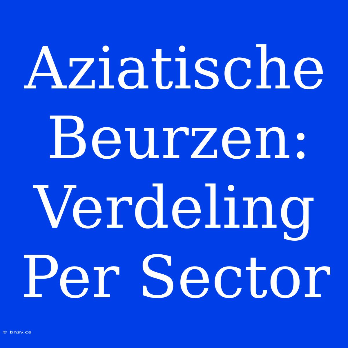 Aziatische Beurzen: Verdeling Per Sector