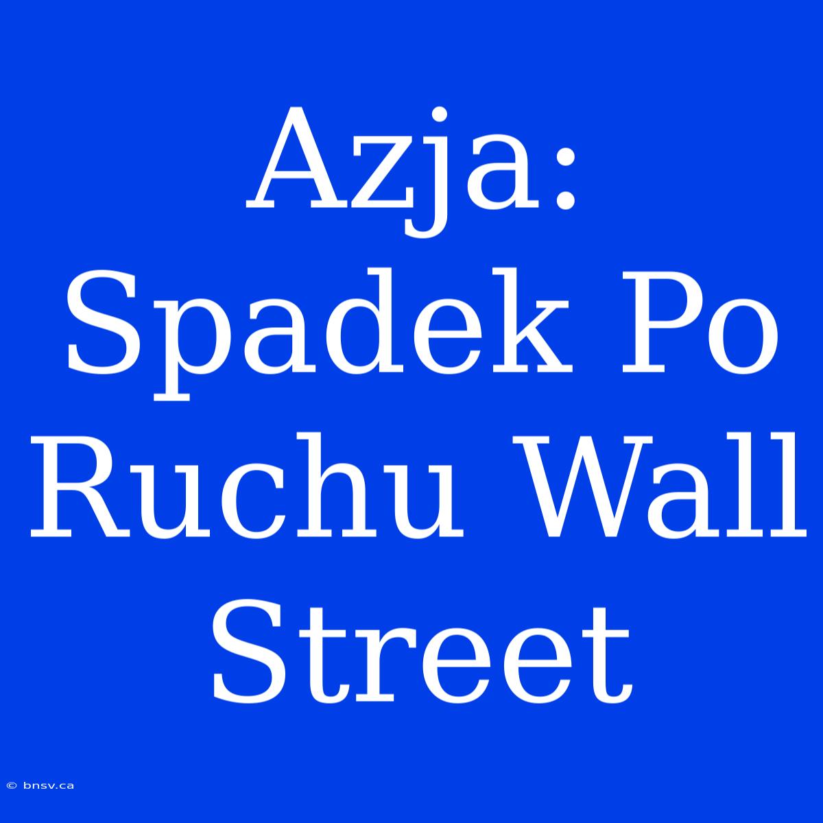 Azja: Spadek Po Ruchu Wall Street