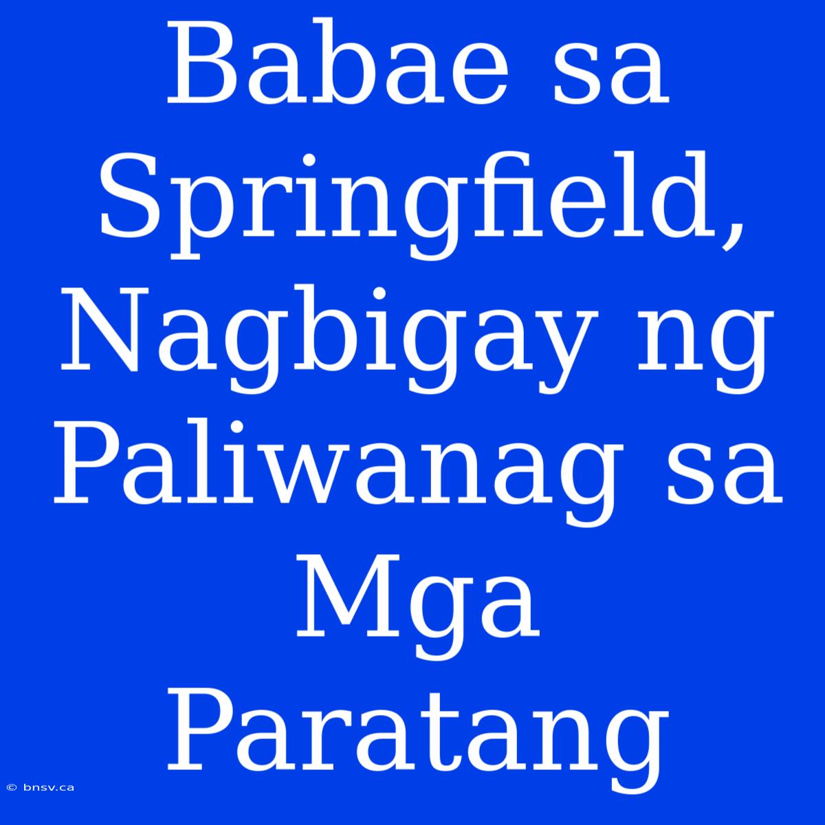 Babae Sa Springfield, Nagbigay Ng Paliwanag Sa  Mga Paratang