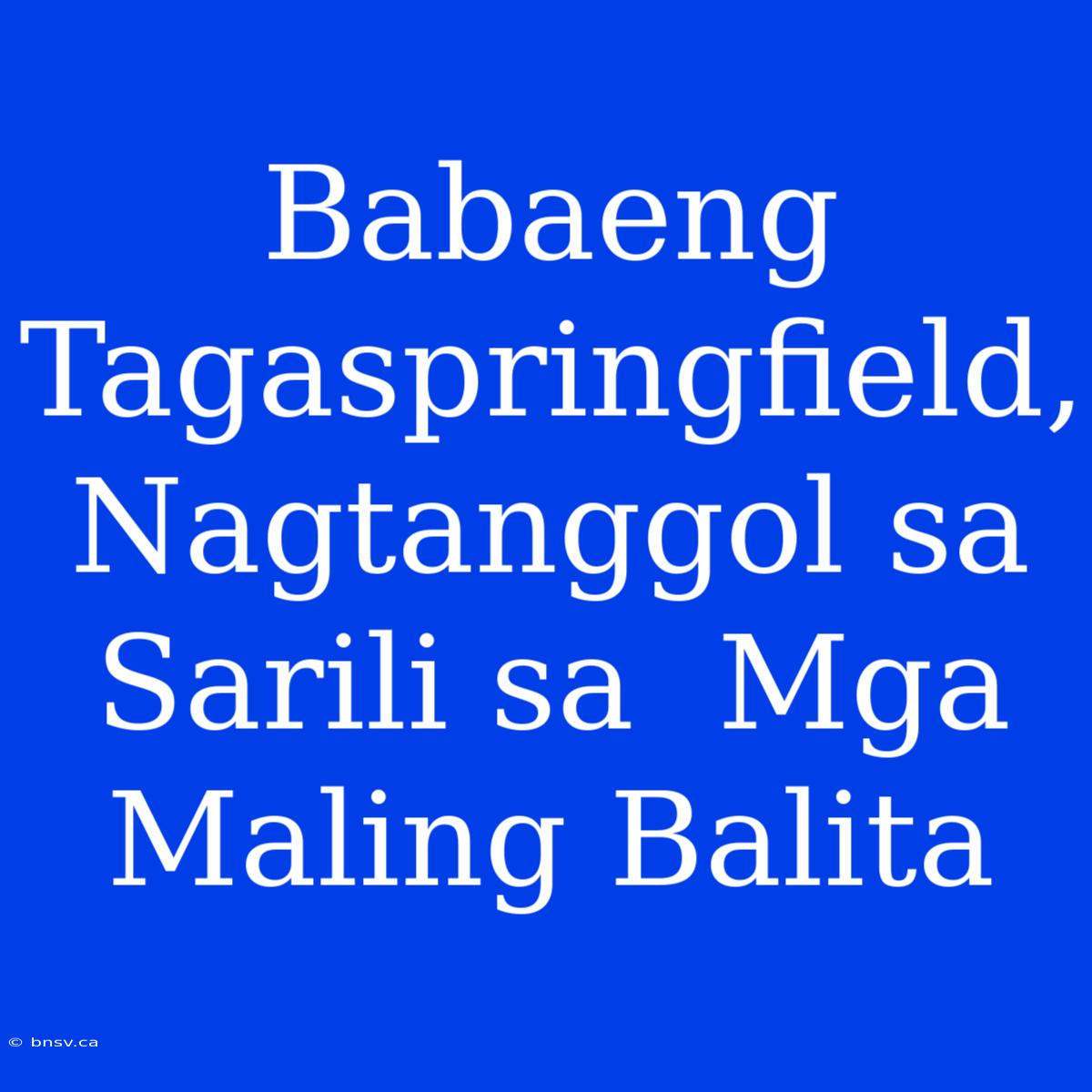 Babaeng Tagaspringfield, Nagtanggol Sa Sarili Sa  Mga Maling Balita