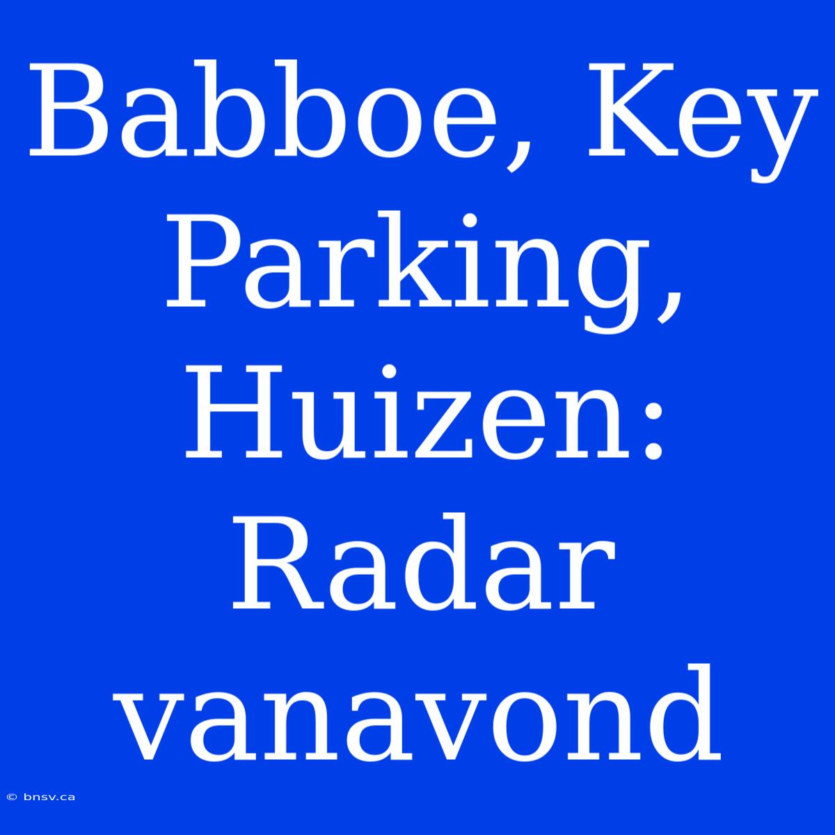 Babboe, Key Parking, Huizen: Radar Vanavond